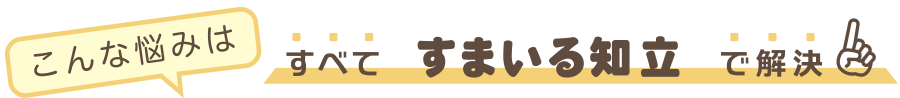 すべてすまいる知立で解決